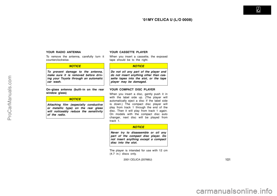 TOYOTA CELICA 2001  Owners Manual   
’01MY CELICA U (L/O 0008)
1012001 CELICA (20766U)
YOUR RADIO ANTENNA
To remove the antenna, carefully turn it
counterclockwise.
NOTICE
To prevent damage to the antenna,
make sure it  is removed b