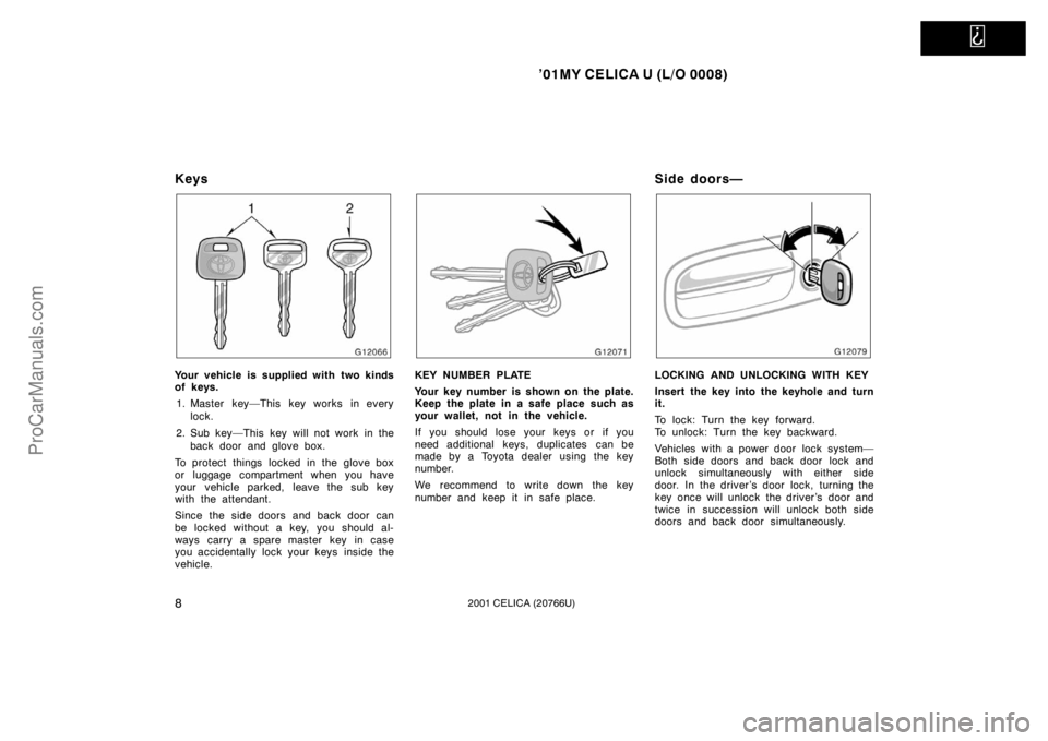 TOYOTA CELICA 2001 User Guide   
’01MY CELICA U (L/O 0008)
82001 CELICA (20766U)
Keys
Your vehicle is supplied with two kinds
of keys.1. Master key—This key works in every lock.
2. Sub key—This key will not work in the back 