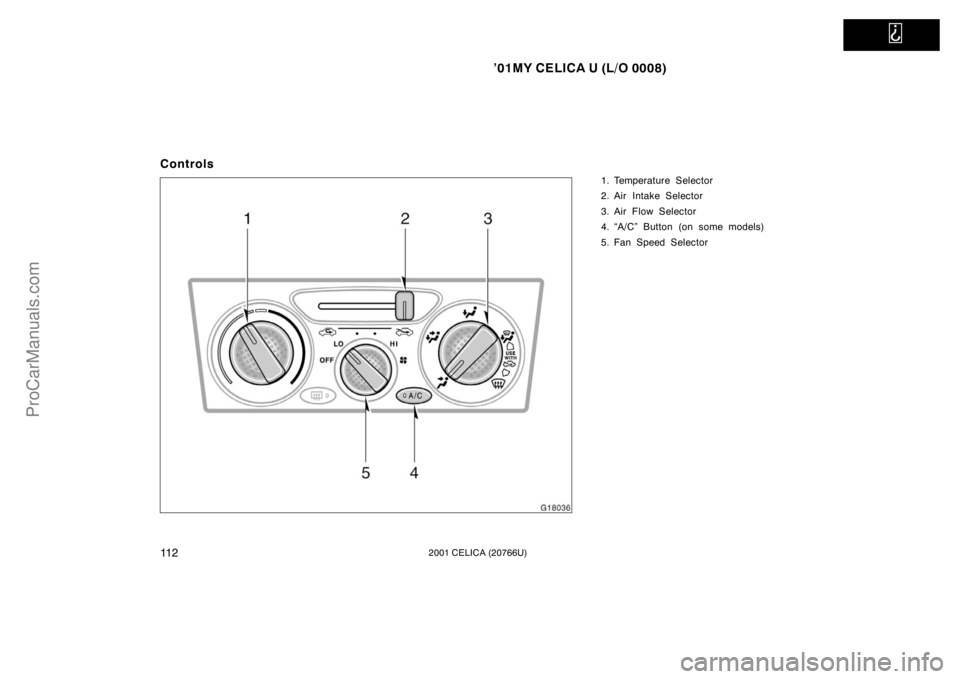 TOYOTA CELICA 2001  Owners Manual   
’01MY CELICA U (L/O 0008)
11 22001 CELICA (20766U)
Controls
1. Temperature Selector
2. Air Intake Selector
3. Air Flow Selector
4. “A/C” Button (on some models)
5. Fan Speed Selector
ProCarMa