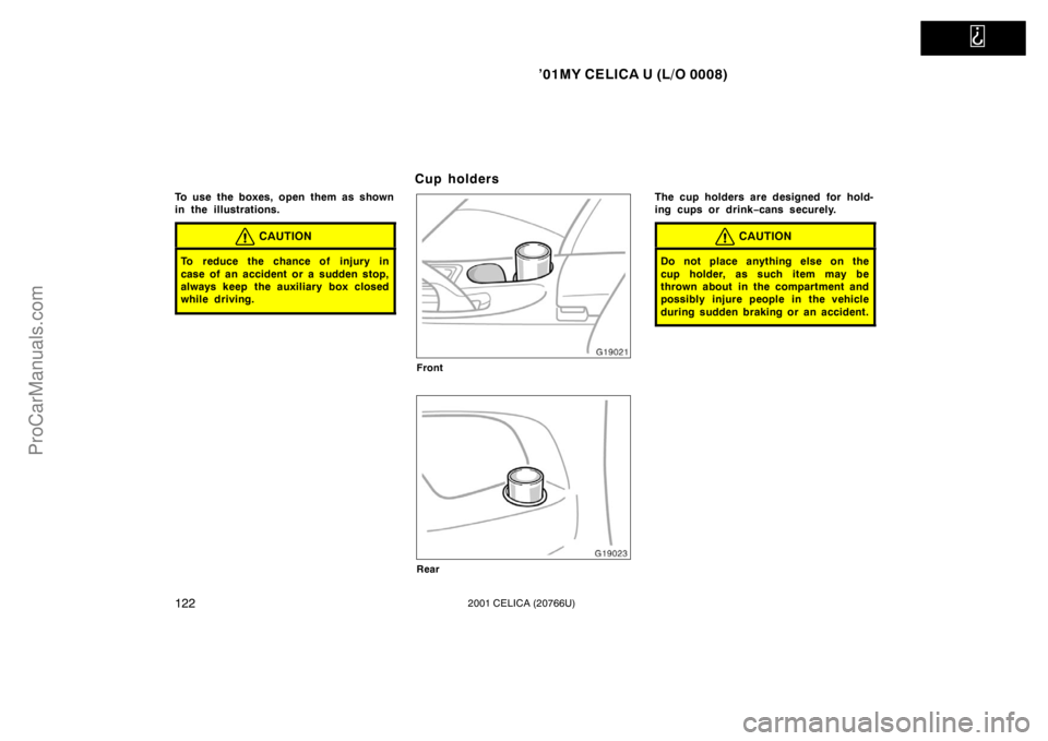 TOYOTA CELICA 2001 Owners Manual
’01MY CELICA U (L/O 0008)
1222001 CELICA (20766U)
To use the boxes, open them as shown
in the illustrations.
CAUTION
To reduce the chance of injury in
case of an accident or a sudden stop,
always TOYOTA CELICA 2001 Owners Manual
’01MY CELICA U (L/O 0008)
1222001 CELICA (20766U)
To use the boxes, open them as shown
in the illustrations.
CAUTION
To reduce the chance of injury in
case of an accident or a sudden stop,
always