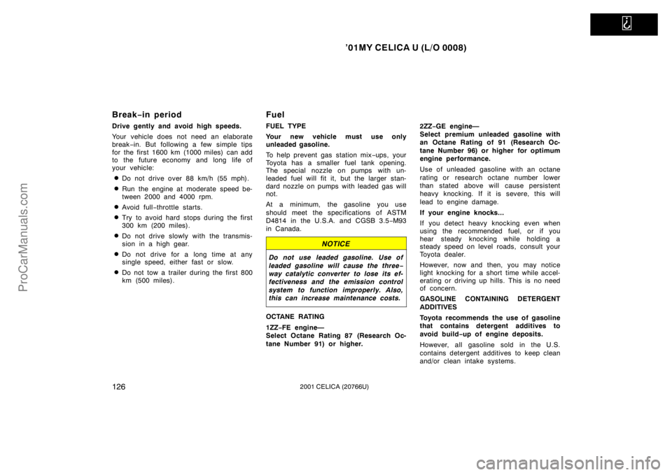 TOYOTA CELICA 2001 Owners Manual
’01MY CELICA U (L/O 0008)
1262001 CELICA (20766U)
Break−in period
Drive gently and avoid high speeds.
Your vehicle does not need an elaborate
break −in. But following a few simple tips
for th TOYOTA CELICA 2001 Owners Manual
’01MY CELICA U (L/O 0008)
1262001 CELICA (20766U)
Break−in period
Drive gently and avoid high speeds.
Your vehicle does not need an elaborate
break −in. But following a few simple tips
for th