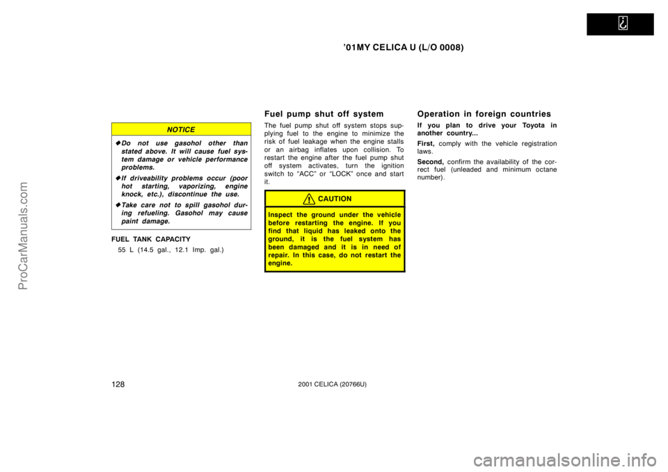 TOYOTA CELICA 2001  Owners Manual   
’01MY CELICA U (L/O 0008)
1282001 CELICA (20766U)
NOTICE
Do not use gasohol other than
stated above. It will cause fuel sys-
tem damage or vehicle performance
problems.
 If driveab ility proble