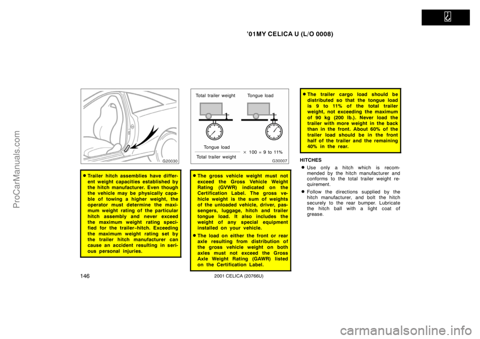 TOYOTA CELICA 2001  Owners Manual   
’01MY CELICA U (L/O 0008)
1462001 CELICA (20766U)
Trailer hitch assemblies have differ-
ent weight capacities established by
the hitch manufacturer. Even though
the vehicle may be physically cap