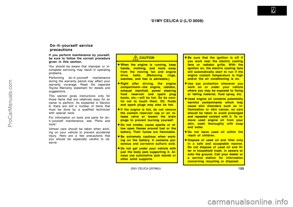 TOYOTA CELICA 2001  Owners Manual   
’01MY CELICA U (L/O 0008)
1892001 CELICA (20766U)
If you perform maintenance by yourself,
be sure to follow the correct procedure
given in this section.
You should be aware that improper or in-
c
