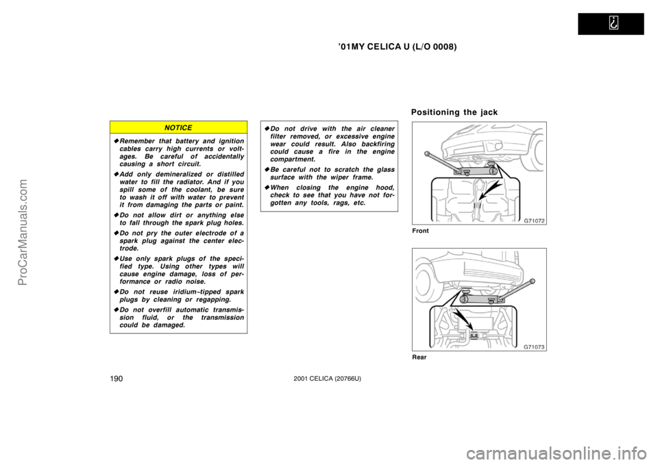 TOYOTA CELICA 2001  Owners Manual   
’01MY CELICA U (L/O 0008)
1902001 CELICA (20766U)
NOTICE
Remember that battery and ignition
cables carry high currents or volt-
ages. Be careful of accidentally
causing a short circuit.
 Add on