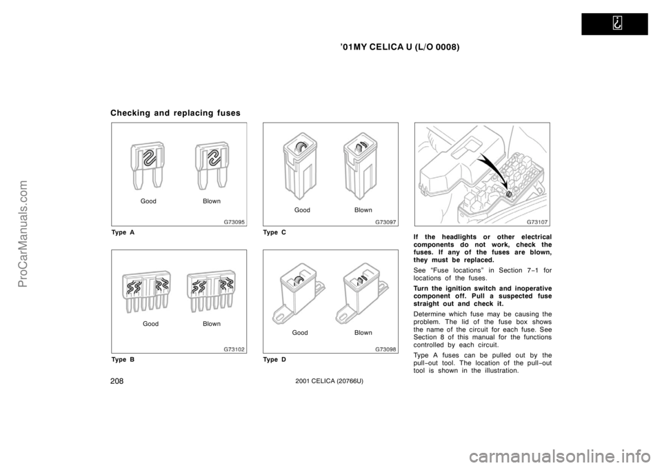 TOYOTA CELICA 2001  Owners Manual   
’01MY CELICA U (L/O 0008)
2082001 CELICA (20766U)
Checking and replacing fuses
GoodBlown
Ty p e A
Good Blown
Ty p e B
Good Blown
Ty p e C
Good Blown
Ty p e D
If the headlights or  other electrica