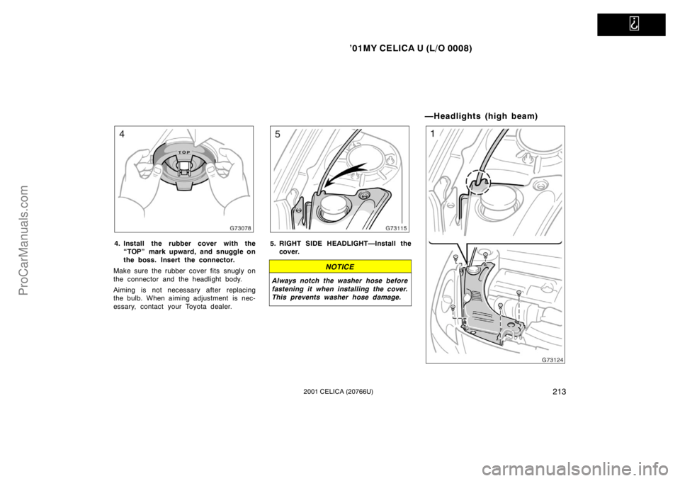 TOYOTA CELICA 2001  Owners Manual   
’01MY CELICA U (L/O 0008)
2132001 CELICA (20766U)
4. Install the rubber cover with the“TOP” mark upward, and snuggle on
the boss. Insert the connector.
Make sure the rubber cover fits snugly 