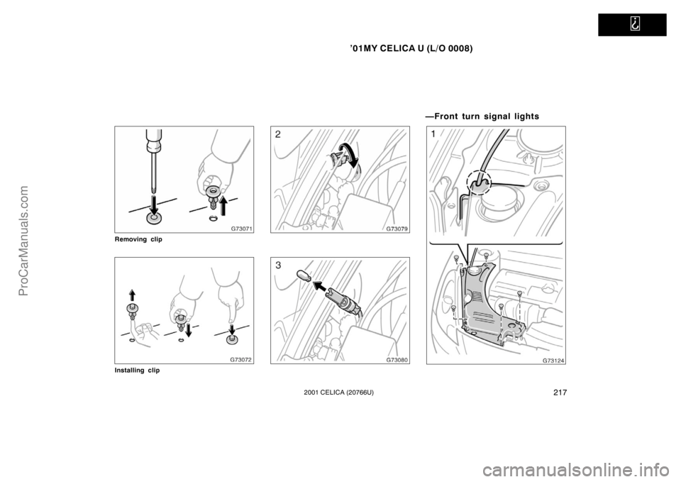 TOYOTA CELICA 2001  Owners Manual   
’01MY CELICA U (L/O 0008)
2172001 CELICA (20766U)
Removing clip
Installing clip
—Front turn signal lights
ProCarManuals.com 