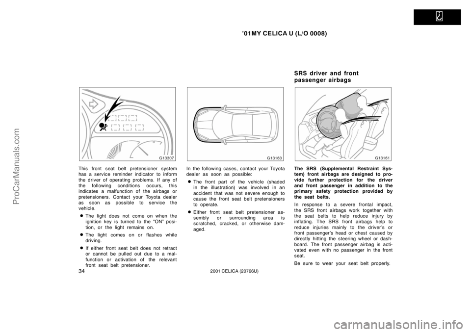 TOYOTA CELICA 2001 Owners Guide   
’01MY CELICA U (L/O 0008)
342001 CELICA (20766U)
This front seat belt pretensioner system
has a service reminder indicator to inform
the driver of operating problems. If any of
the following cond