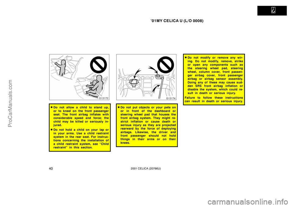 TOYOTA CELICA 2001 Service Manual   
’01MY CELICA U (L/O 0008)
402001 CELICA (20766U)
Do not allow a child to stand up,
or to kneel on the front passenger
seat. The front airbag inflates with
considerable speed and force; the
child