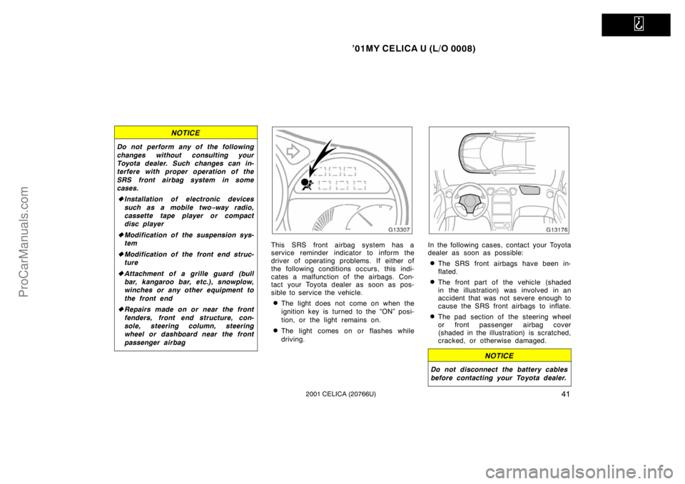 TOYOTA CELICA 2001  Owners Manual   
’01MY CELICA U (L/O 0008)
412001 CELICA (20766U)
NOTICE
Do not perform any of the following
changes without consulting your
Toyota dealer. Such changes can in-
terfere with proper operation of th