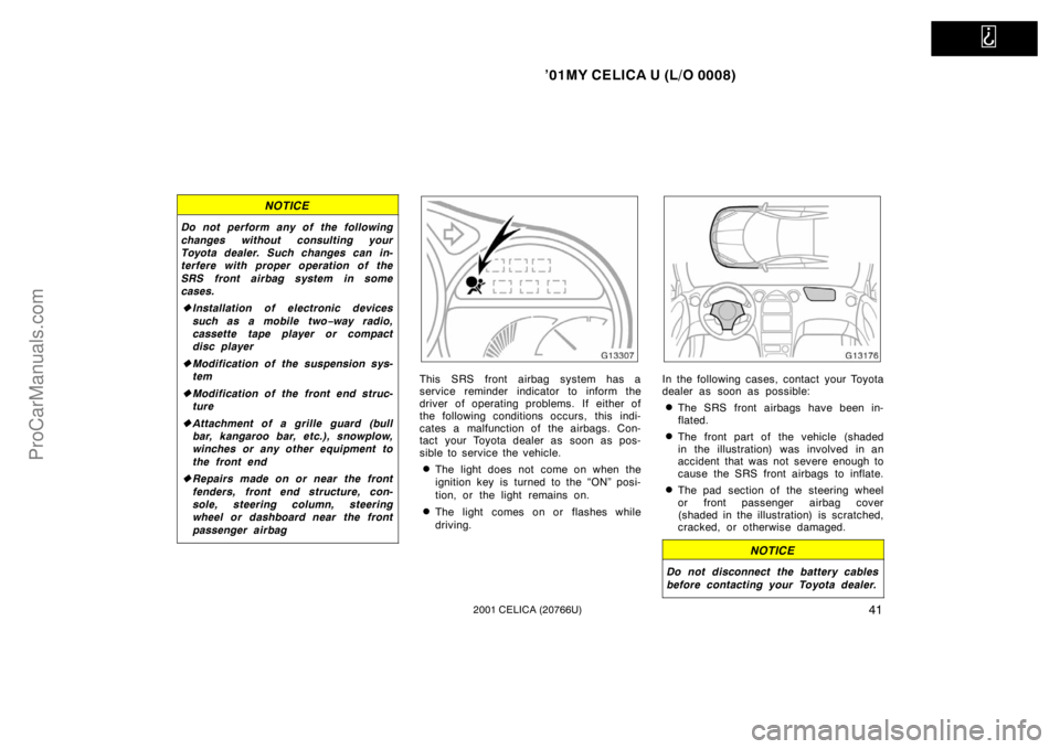 TOYOTA CELICA 2001 Service Manual   
’01MY CELICA U (L/O 0008)
412001 CELICA (20766U)
NOTICE
Do not perform any of the following
changes without consulting your
Toyota dealer. Such changes can in-
terfere with proper operation of th