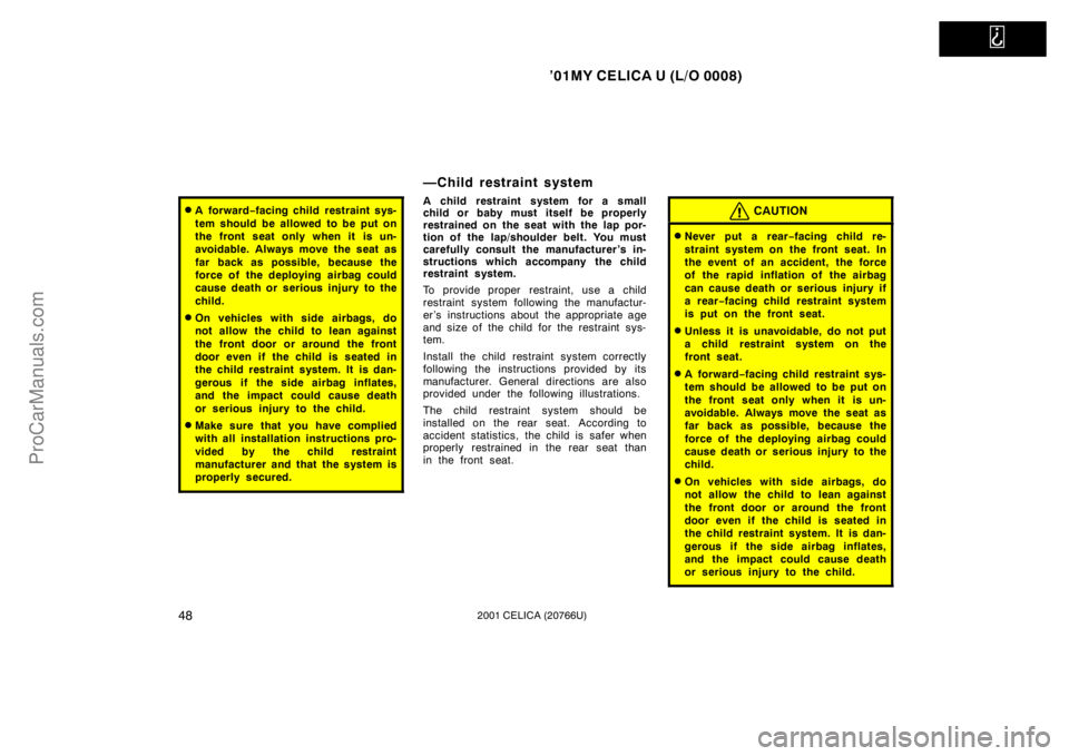 TOYOTA CELICA 2001 Workshop Manual   
’01MY CELICA U (L/O 0008)
482001 CELICA (20766U)
A for war d−facing child restraint sys-
tem should be allowed to be put on
the front seat only when it is un-
avoidable. Always move the seat a