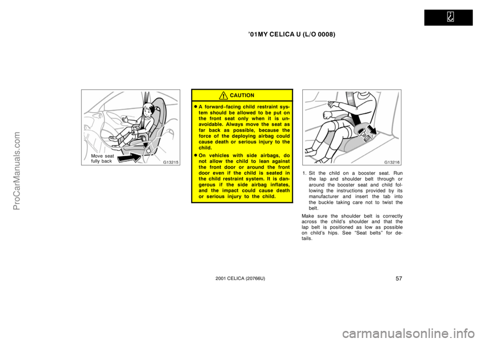 TOYOTA CELICA 2001 Repair Manual   
’01MY CELICA U (L/O 0008)
572001 CELICA (20766U)
Move seat
fully back
CAUTION
A for war d−facing child restraint sys-
tem should be allowed to be put on
the front seat only when it is un-
avoi