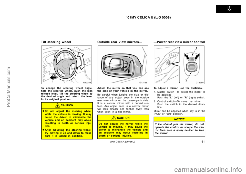 TOYOTA CELICA 2001 Repair Manual   
’01MY CELICA U (L/O 0008)
612001 CELICA (20766U)
Tilt steering wheel
To change the steering wheel angle,
hold the steering wheel, push the lock
release lever, tilt the steering wheel to
the desir