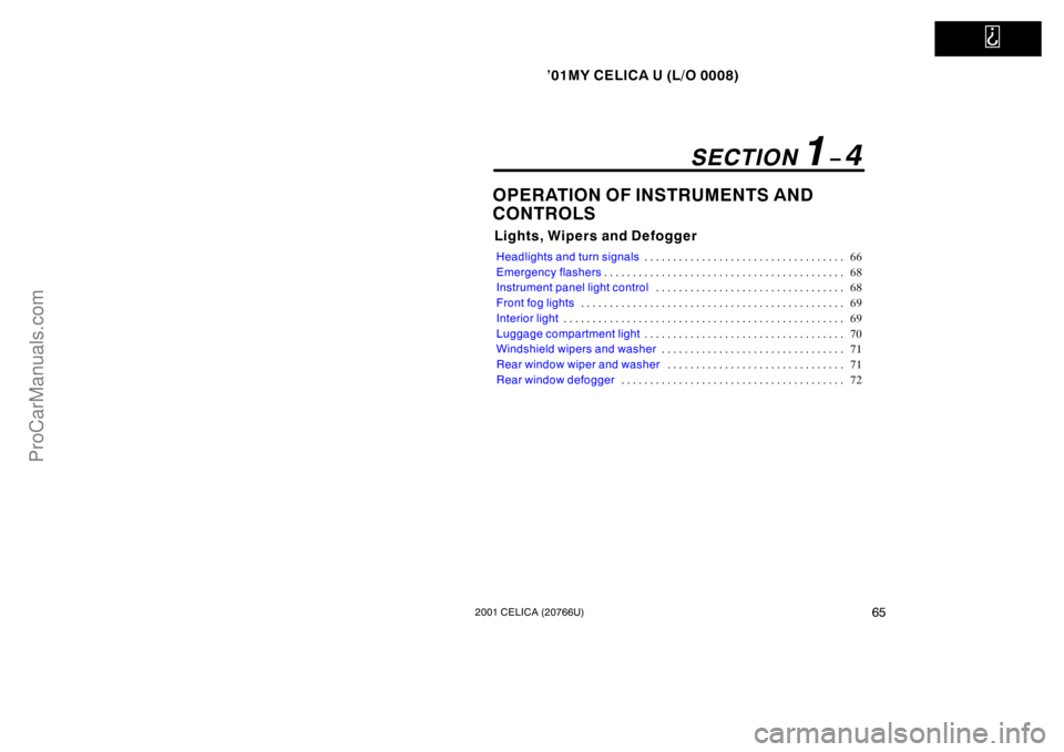TOYOTA CELICA 2001 Repair Manual   
’01MY CELICA U (L/O 0008)
652001 CELICA (20766U)
OPERATION OF INSTRUMENTS AND 
CONTROLS
Lights, Wipers and Defogger
Headlights and turn signals66
. . . . . . . . . . . . . . . . . . . . . . . . .