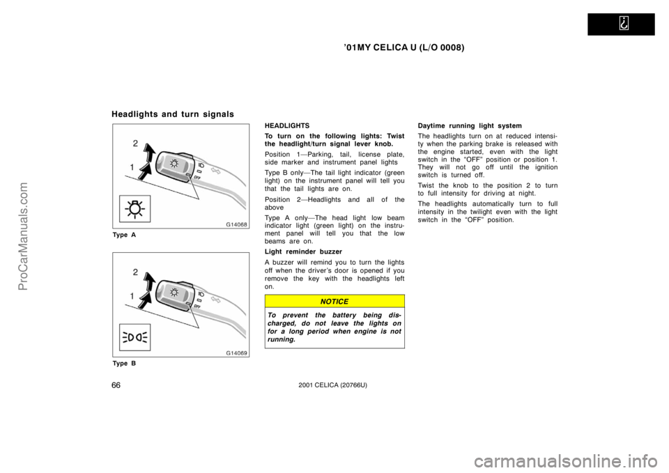 TOYOTA CELICA 2001 Repair Manual   
’01MY CELICA U (L/O 0008)
662001 CELICA (20766U)
Headlights and turn signals
Ty p e A
Ty p e B
HEADLIGHTS
To turn on the following lights: Twist
the headlight/turn signal lever knob.
Position 1