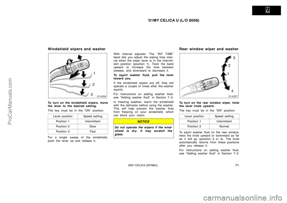 TOYOTA CELICA 2001  Owners Manual   
’01MY CELICA U (L/O 0008)
712001 CELICA (20766U)
Windshield wipers and washer
To turn on the windshield wipers, move
the lever to the desired setting.
The key must be in the “ON” position.Lev