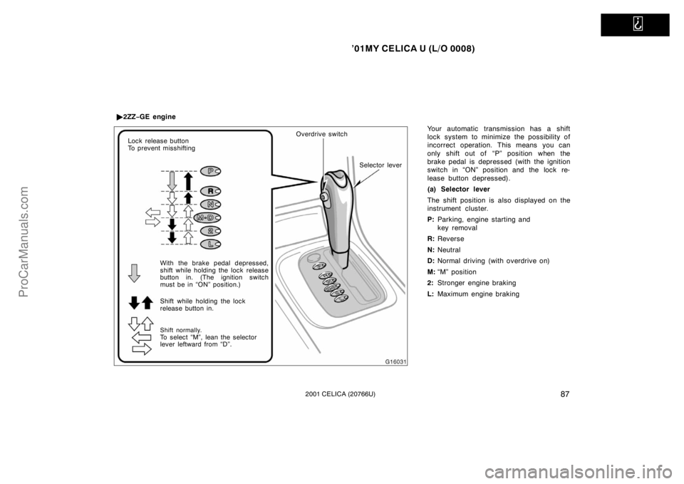 TOYOTA CELICA 2001 Owners Manual
’01MY CELICA U (L/O 0008)
872001 CELICA (20766U)
Your automatic transmission has a shift
lock system to minimize the possibility of
incorrect operation. This means you can
only shift out of “P TOYOTA CELICA 2001 Owners Manual
’01MY CELICA U (L/O 0008)
872001 CELICA (20766U)
Your automatic transmission has a shift
lock system to minimize the possibility of
incorrect operation. This means you can
only shift out of “P
