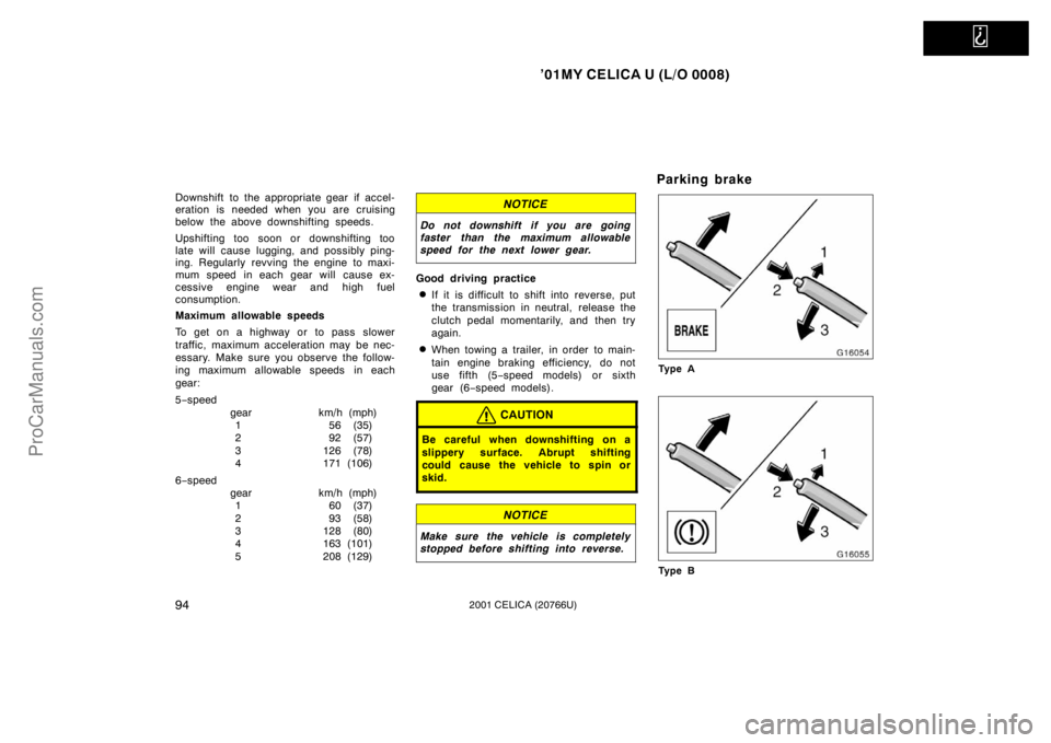 TOYOTA CELICA 2001 Owners Manual
’01MY CELICA U (L/O 0008)
942001 CELICA (20766U)
Downshift to the appropriate gear if accel-
eration is needed when you are cruising
below the above downshifting speeds.
Upshifting too soon or do TOYOTA CELICA 2001 Owners Manual
’01MY CELICA U (L/O 0008)
942001 CELICA (20766U)
Downshift to the appropriate gear if accel-
eration is needed when you are cruising
below the above downshifting speeds.
Upshifting too soon or do