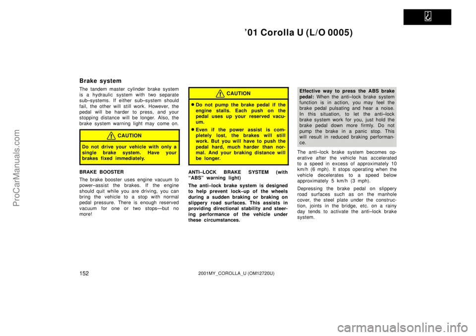 TOYOTA COROLLA 2001 User Guide   
01 Corolla U (L/O 0005)
1522001MY_COROLLA_U (OM12720U)
Brake system
The tandem master cylinder brake system
is a hydraulic  system with two separate
sub±systems. If either sub±system should
fail