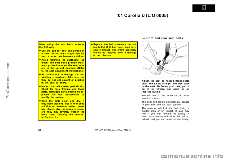 TOYOTA COROLLA 2001  Owners Manual   
01 Corolla U (L/O 0005)
282001MY_COROLLA_U (OM12720U)
When using the seat belts, observe
the following:
Use the belt for only one person at
a time. Do not use a single belt for
two or more people