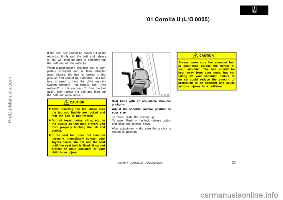 TOYOTA COROLLA 2001  Owners Manual   
01 Corolla U (L/O 0005)
292001MY_COROLLA_U (OM12720U)
If the seat belt cannot be pulled out of the
retractor, firmly pull the belt and release
it. You will then be able to smoothly pull
the belt o