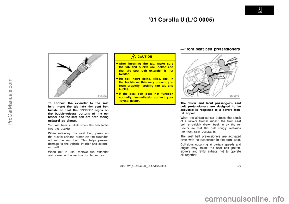 TOYOTA COROLLA 2001  Owners Manual   
01 Corolla U (L/O 0005)
332001MY_COROLLA_U (OM12720U)
To connect the extender to the seat
belt, insert the tab into the seat belt
buckle so that  the ªPRESSº signs on
the buckle±release buttons
