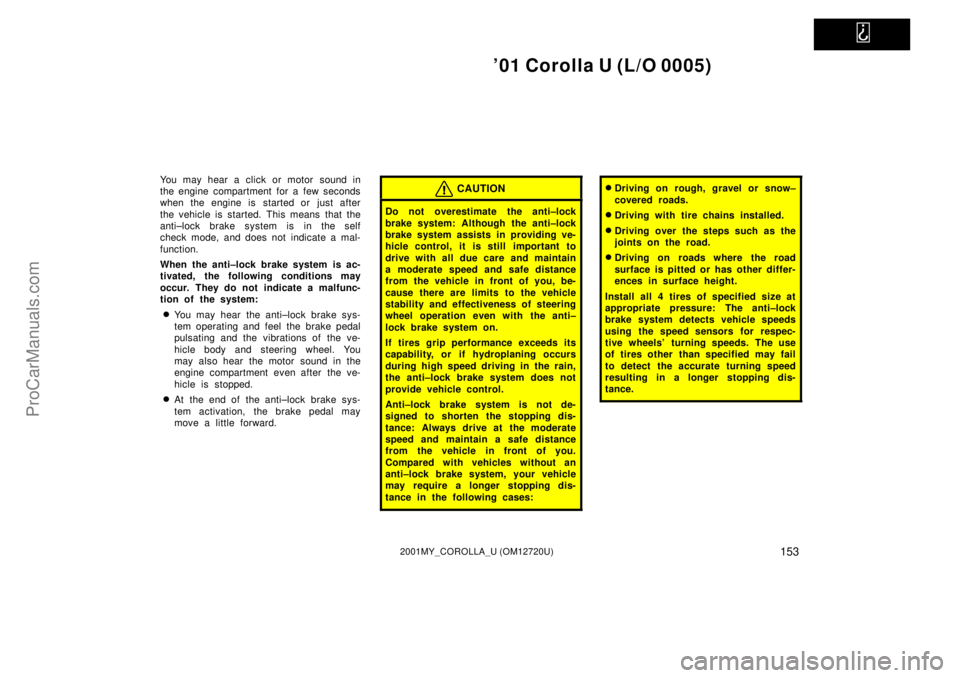 TOYOTA COROLLA 2001 User Guide   
01 Corolla U (L/O 0005)
1532001MY_COROLLA_U (OM12720U)
You may hear a click or motor sound in
the engine compartment for a few seconds
when the engine is started or just after
the vehicle is start