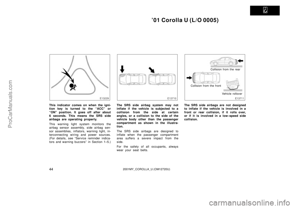 TOYOTA COROLLA 2001  Owners Manual   
01 Corolla U (L/O 0005)
442001MY_COROLLA_U (OM12720U)
This indicator comes on when the igni-
tion key is turned to the ªACCº or
ªONº position. It goes off after about
6 seconds. This means the