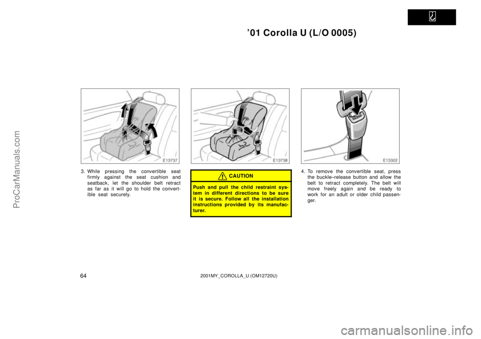 TOYOTA COROLLA 2001  Owners Manual   
01 Corolla U (L/O 0005)
642001MY_COROLLA_U (OM12720U)
3. While pressing the convertible seat
firmly against the seat cushion and
seatback, let the shoulder belt retract
as far as it will go to hol