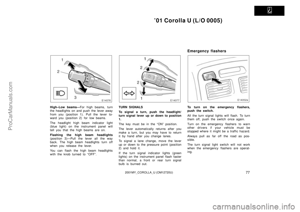 TOYOTA COROLLA 2001  Owners Manual   
01 Corolla U (L/O 0005)
772001MY_COROLLA_U (OM12720U)
High±Low beamsÐFor high beams, turn
the headlights on and push the lever away
from you (position 1). Pull the lever to-
ward you (position 2
