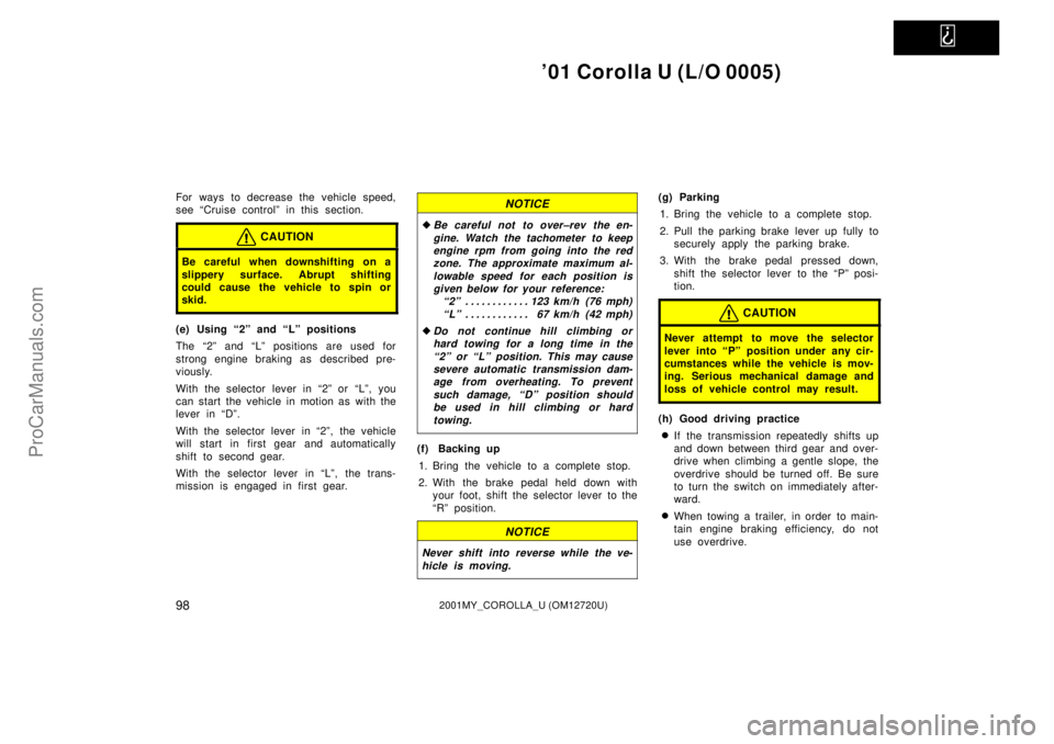 TOYOTA COROLLA 2001  Owners Manual   
01 Corolla U (L/O 0005)
982001MY_COROLLA_U (OM12720U)
For ways to decrease the vehicle speed,
see ªCruise controlº in this section.
CAUTION
Be careful when downshifting on a
slippery surface. Ab