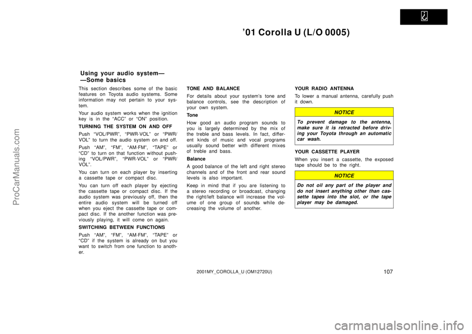 TOYOTA COROLLA 2001  Owners Manual   
01 Corolla U (L/O 0005)
1072001MY_COROLLA_U (OM12720U)
This section describes  some of  the basic
features on Toyota audio systems. Some
information may not pertain to your sys-
tem.
Your audio sy