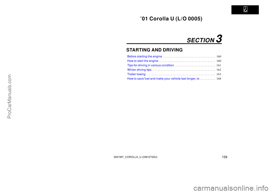 TOYOTA COROLLA 2001 User Guide   
01 Corolla U (L/O 0005)
1592001MY_COROLLA_U (OM12720U)
STARTING AND DRIVING
Before starting the engine160 . . . . . . . . . . . . . . . . . . . . . . . . . . . . . . . . . . . 
How to start the en