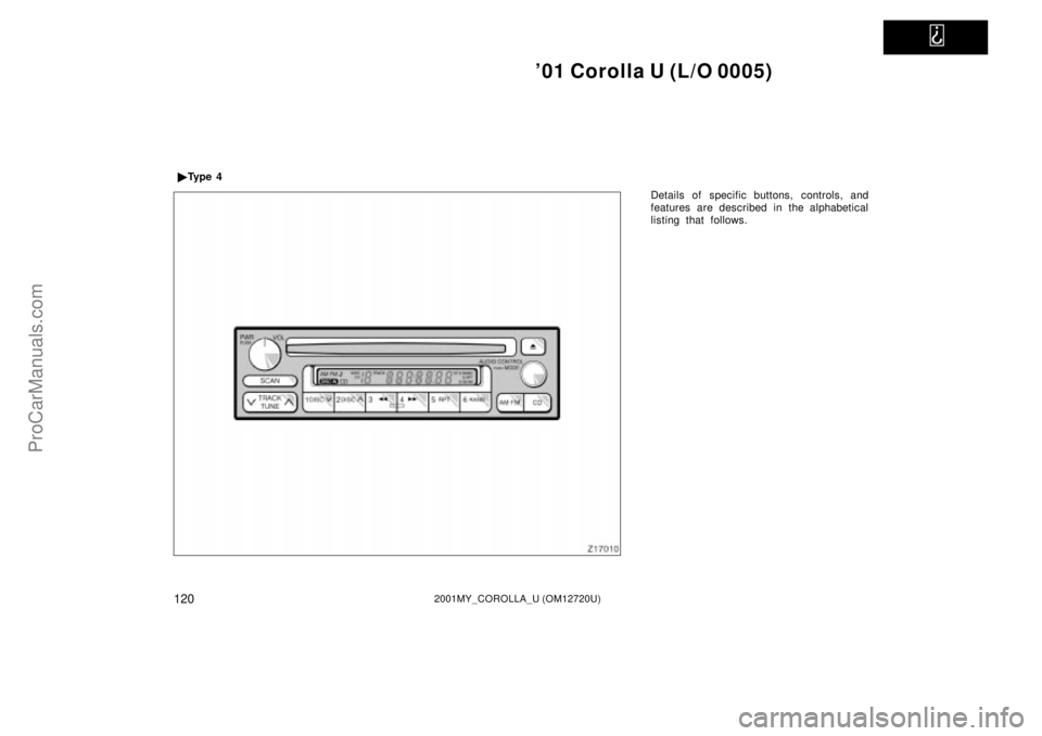 TOYOTA COROLLA 2001  Owners Manual   
01 Corolla U (L/O 0005)
1202001MY_COROLLA_U (OM12720U)
Details of specific buttons, controls, and
features are described in the alphabetical
listing that follows. Ty p e  4
ProCarManuals.com 