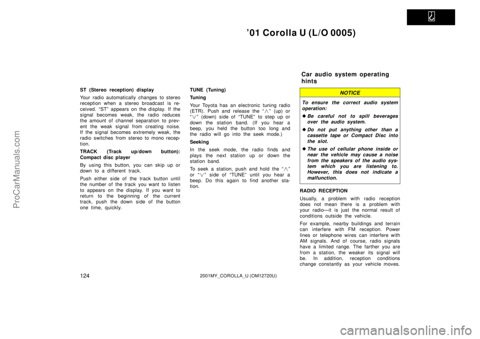 TOYOTA COROLLA 2001  Owners Manual   
01 Corolla U (L/O 0005)
1242001MY_COROLLA_U (OM12720U)
ST (Stereo reception) display
Your radio automatically changes to stereo
reception when a stereo broadcast is re-
ceived. ªSTº appears on t