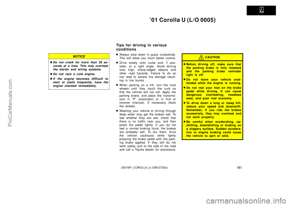 TOYOTA COROLLA 2001 Owners Manual   
01 Corolla U (L/O 0005)
1612001MY_COROLLA_U (OM12720U)
NOTICE
Do not crank for more than 30 se-
conds at a time. This may overheat
the starter and wiring systems.
Do not race a cold engine.
If 