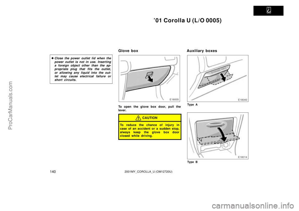 TOYOTA COROLLA 2001  Owners Manual   
01 Corolla U (L/O 0005)
1402001MY_COROLLA_U (OM12720U)
Close the power outlet lid when the
power outlet is not in use. Inserting
a foreign object other than the ap-
propriate plug that fits the o