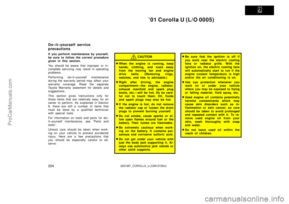 TOYOTA COROLLA 2001  Owners Manual   
01 Corolla U (L/O 0005)
2042001MY_COROLLA_U (OM12720U)
If you perform maintenance by yourself,
be sure to follow the correct procedure
given in this section.
You should be aware that improper or i