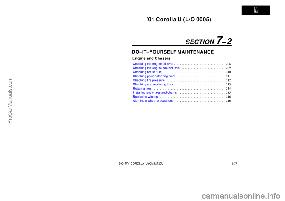 TOYOTA COROLLA 2001  Owners Manual   
01 Corolla U (L/O 0005)
2072001MY_COROLLA_U (OM12720U)
DO±IT±YOURSELF MAINTENANCE
Engine and Chassis
Checking the engine oil level208 . . . . . . . . . . . . . . . . . . . . . . . . . . . . . . 