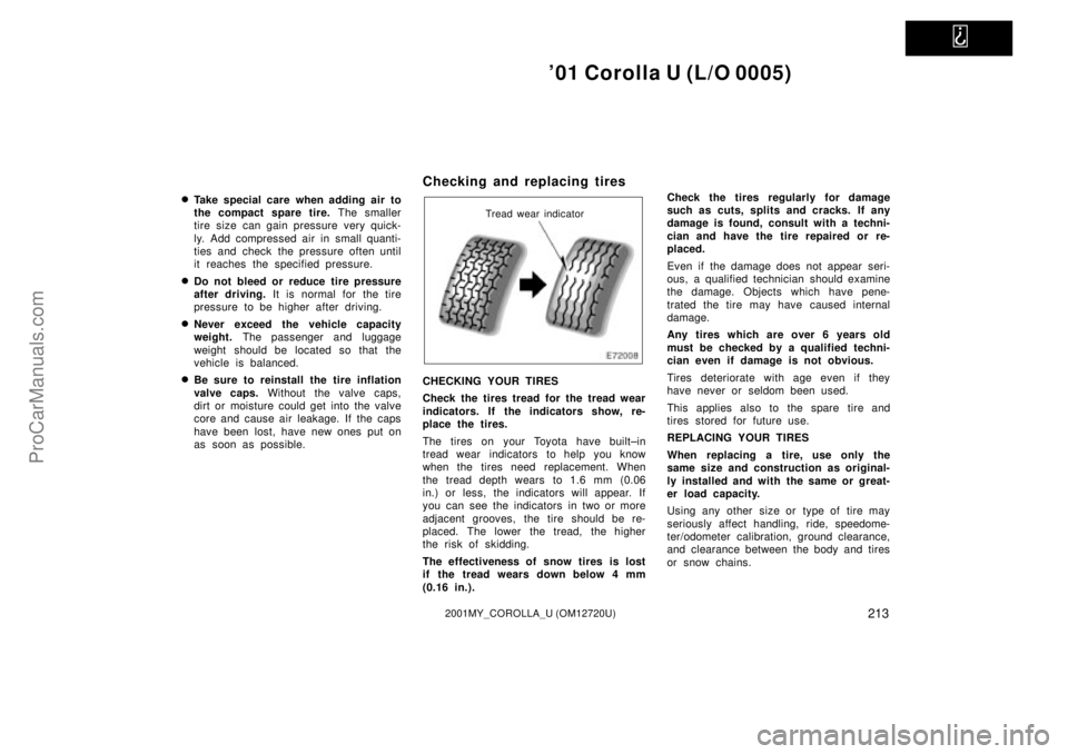 TOYOTA COROLLA 2001  Owners Manual   
01 Corolla U (L/O 0005)
2132001MY_COROLLA_U (OM12720U)
Take special care when adding air to
the compact spare tire. The smaller
tire size can gain pressure very quick-
ly. Add compressed air in s