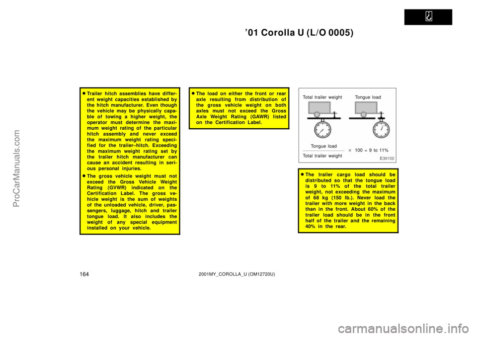 TOYOTA COROLLA 2001 Owners Manual   
01 Corolla U (L/O 0005)
1642001MY_COROLLA_U (OM12720U)
Trailer hitch assemblies have differ-
ent weight capacities established by
the hitch manufacturer. Even though
the vehicle may be physically