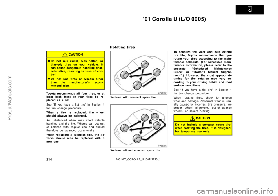 TOYOTA COROLLA 2001  Owners Manual   
01 Corolla U (L/O 0005)
2142001MY_COROLLA_U (OM12720U)
CAUTION
Do not mix radial, bias belted, or
bias±ply tires on your vehicle. It
can cause dangerous handling char-
acteristics, resulting in 