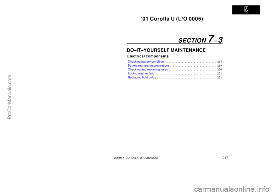 TOYOTA COROLLA 2001  Owners Manual   
01 Corolla U (L/O 0005)
2172001MY_COROLLA_U (OM12720U)
DO±IT±YOURSELF MAINTENANCE
Electrical components
Checking battery condition218 . . . . . . . . . . . . . . . . . . . . . . . . . . . . . . 