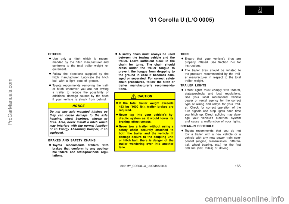TOYOTA COROLLA 2001  Owners Manual   
01 Corolla U (L/O 0005)
1652001MY_COROLLA_U (OM12720U)
HITCHES
Use only a hitch which is recom-
mended by the hitch manufacturer and
conforms to the total trailer weight re-
quirement.
Follow th