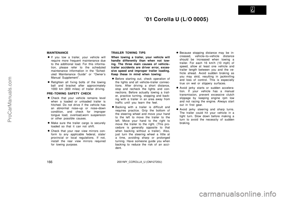 TOYOTA COROLLA 2001 Owners Manual   
01 Corolla U (L/O 0005)
1662001MY_COROLLA_U (OM12720U)
MAINTENANCE
If you tow a trailer, your vehicle will
require more frequent maintenance due
to the additional load. For this informa-
tion, pl
