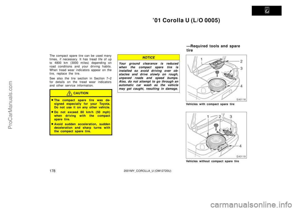 TOYOTA COROLLA 2001 Owners Guide   
01 Corolla U (L/O 0005)
1782001MY_COROLLA_U (OM12720U)
The compact spare tire can be used many
times, if necessary. It has tread life of up
to 4800 km (3000 miles) depending on
road conditions and