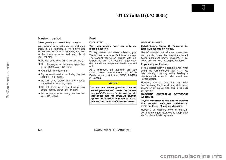 TOYOTA COROLLA 2001  Owners Manual   
01 Corolla U (L/O 0005)
1462001MY_COROLLA_U (OM12720U)
Break±in period
Drive gently and avoid high speeds.
Your vehicle does  not need an elaborate
break±in. But following a few simple tips
for 