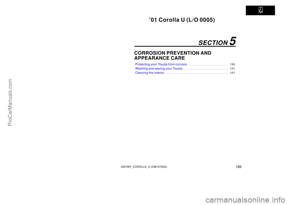 TOYOTA COROLLA 2001 Service Manual   
01 Corolla U (L/O 0005)
1892001MY_COROLLA_U (OM12720U)
CORROSION PREVENTION AND 
APPEARANCE CARE
Protecting your Toyota from corrosio190 . . . . . . . . . . . . . . . . . . . . . . . . . . 
Washin
